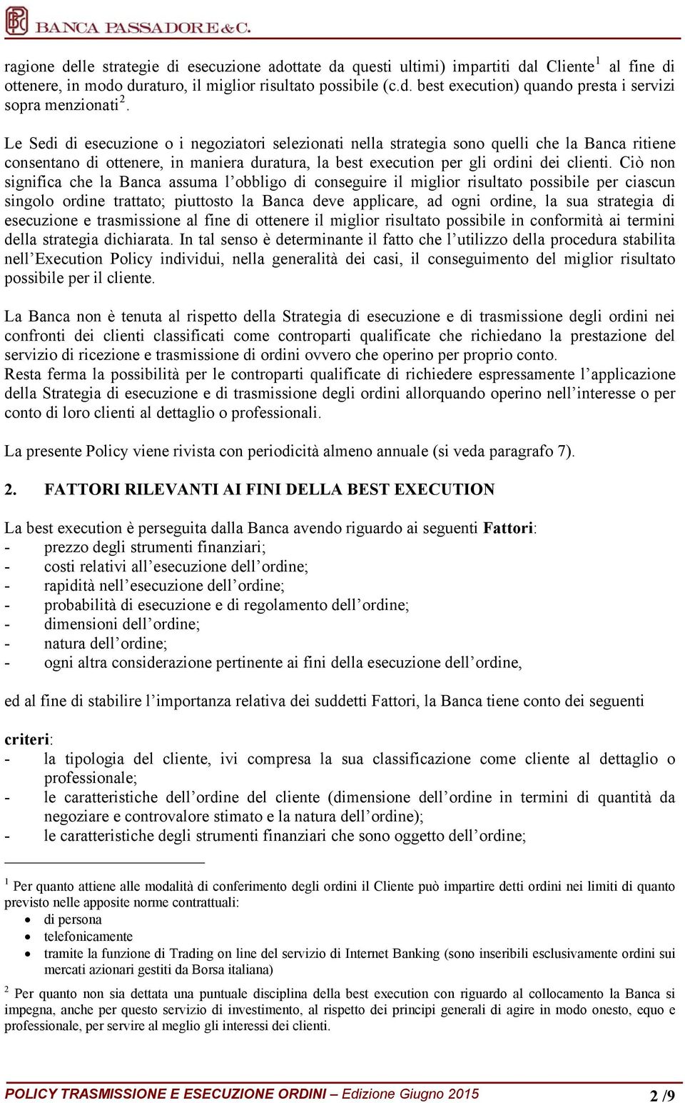 Ciò non significa che la Banca assuma l obbligo di conseguire il miglior risultato possibile per ciascun singolo ordine trattato; piuttosto la Banca deve applicare, ad ogni ordine, la sua strategia