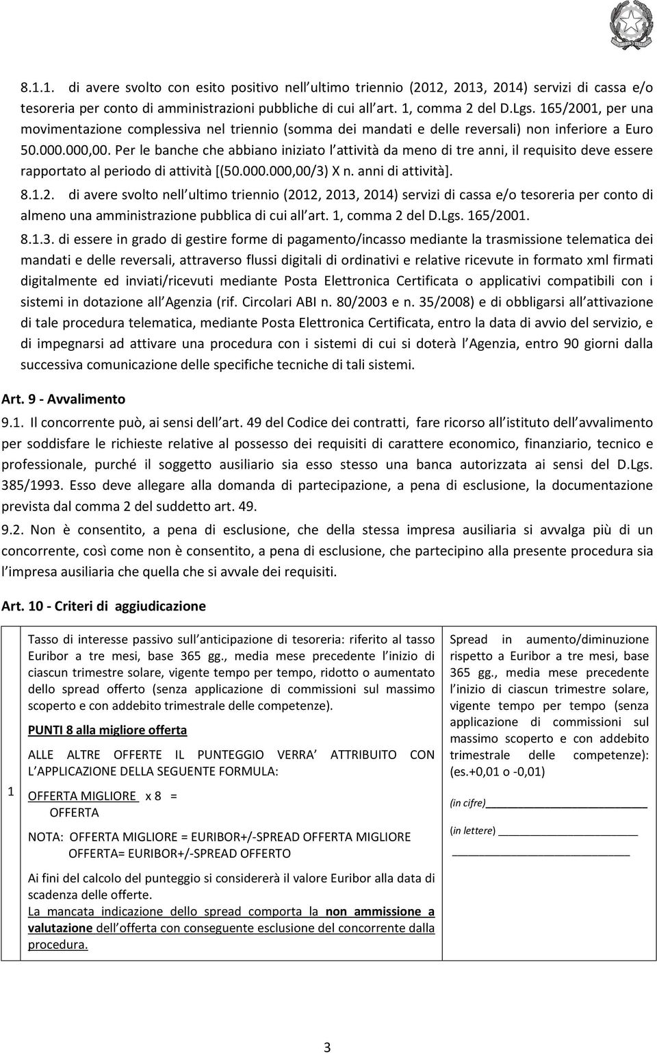 Per le banche che abbiano iniziato l attività da meno di tre anni, il requisito deve essere rapportato al periodo di attività [(50.000.000,00/3) X n. anni di attività]. 8.1.2.