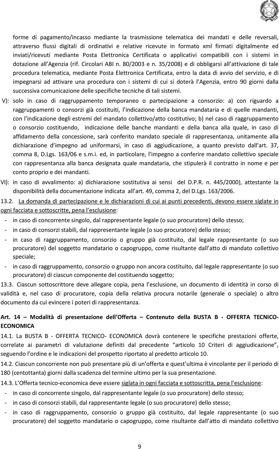 35/2008) e di obbligarsi all attivazione di tale procedura telematica, mediante Posta Elettronica Certificata, entro la data di avvio del servizio, e di impegnarsi ad attivare una procedura con i