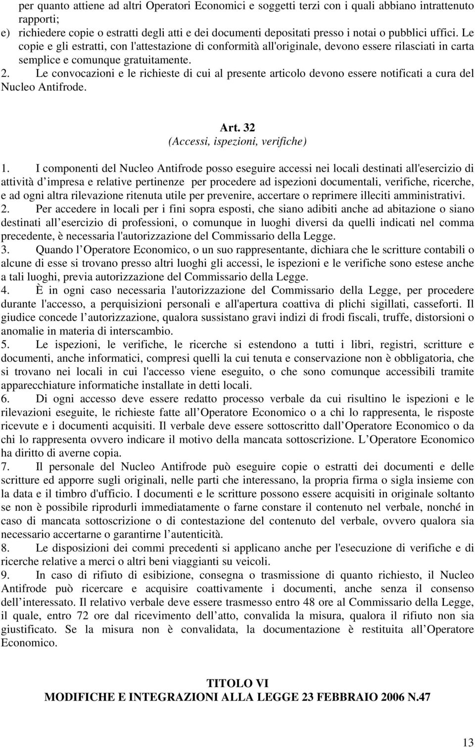 Le convocazioni e le richieste di cui al presente articolo devono essere notificati a cura del Nucleo Antifrode. Art. 32 (Accessi, ispezioni, verifiche) 1.