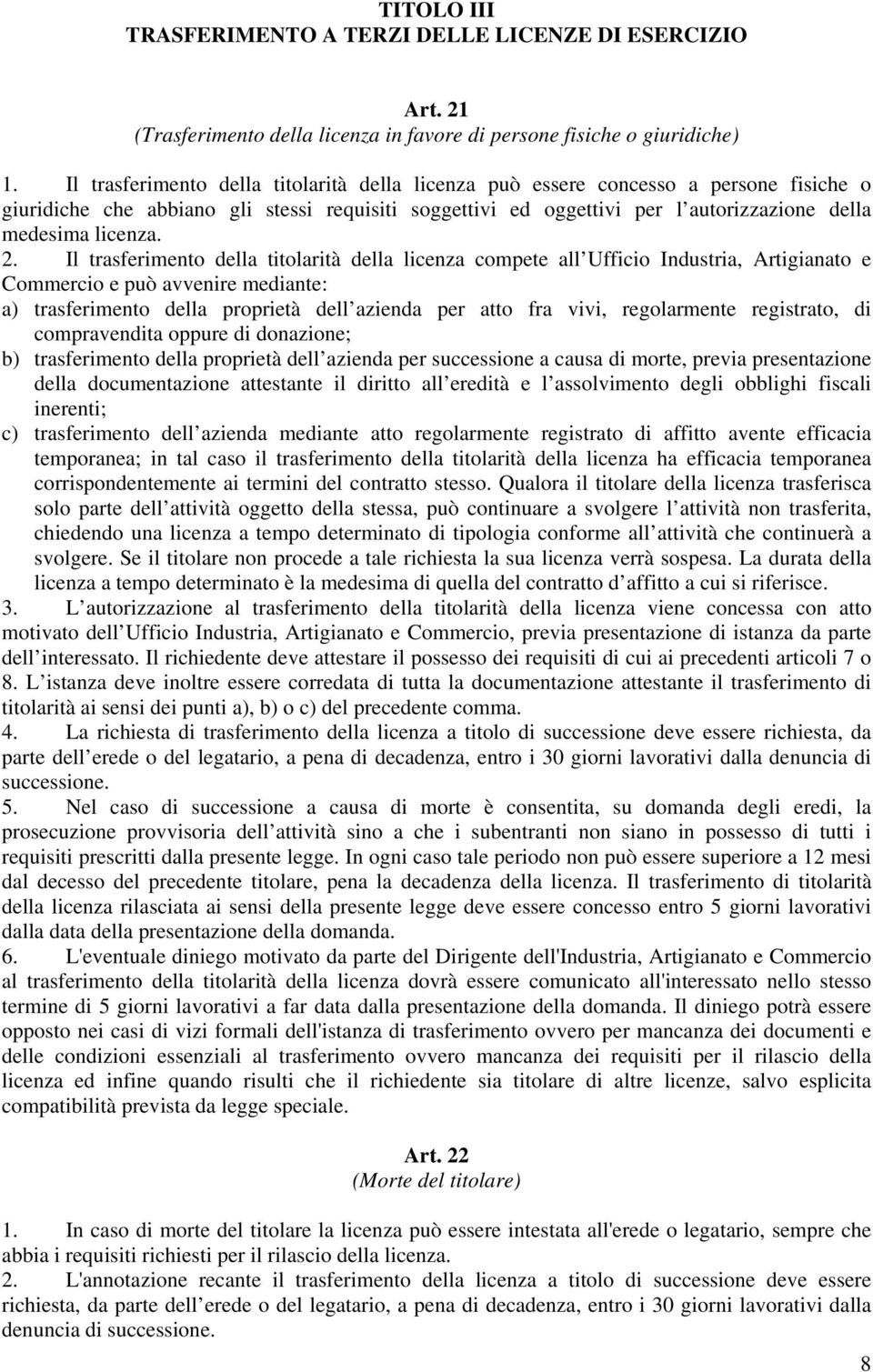 2. Il trasferimento della titolarità della licenza compete all Ufficio Industria, Artigianato e Commercio e può avvenire mediante: a) trasferimento della proprietà dell azienda per atto fra vivi,