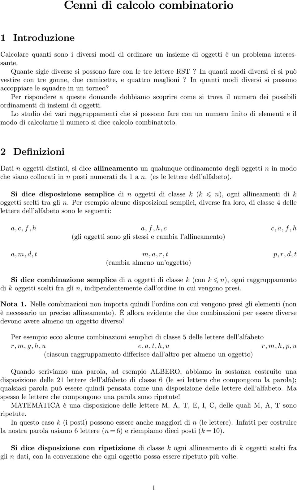 In quanti modi diversi si possono accoppiare le squadre in un torneo? Per rispondere a queste domande dobbiamo scoprire come si trova il numero dei possibili ordinamenti di insiemi di oggetti.