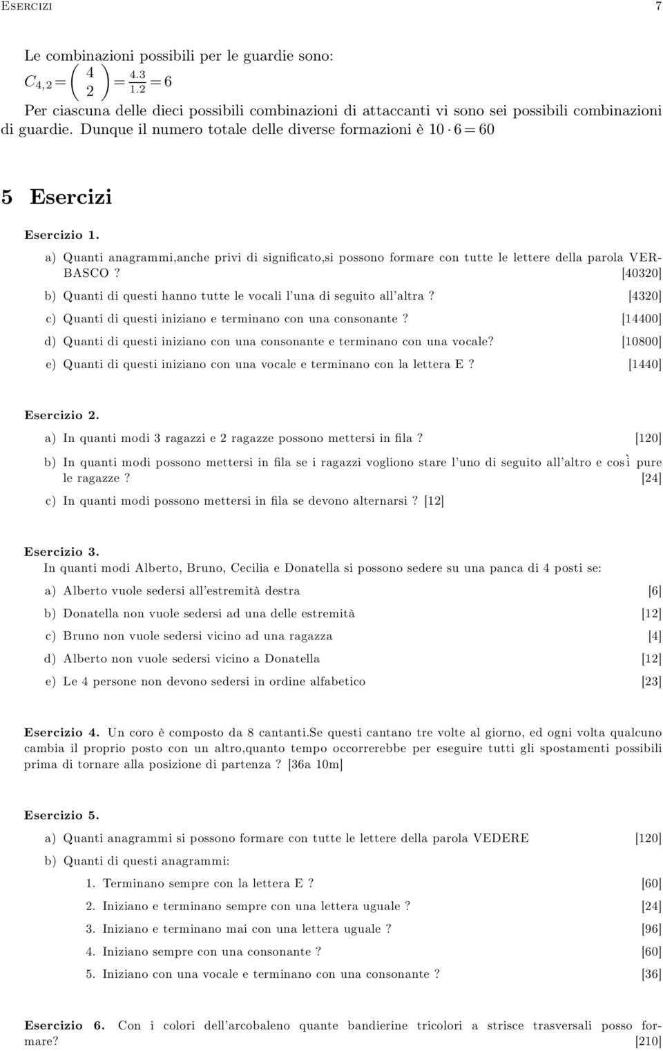 [40320] b) Quanti di questi hanno tutte le vocali l una di seguito all altra? [4320] c) Quanti di questi iniziano e terminano con una consonante?