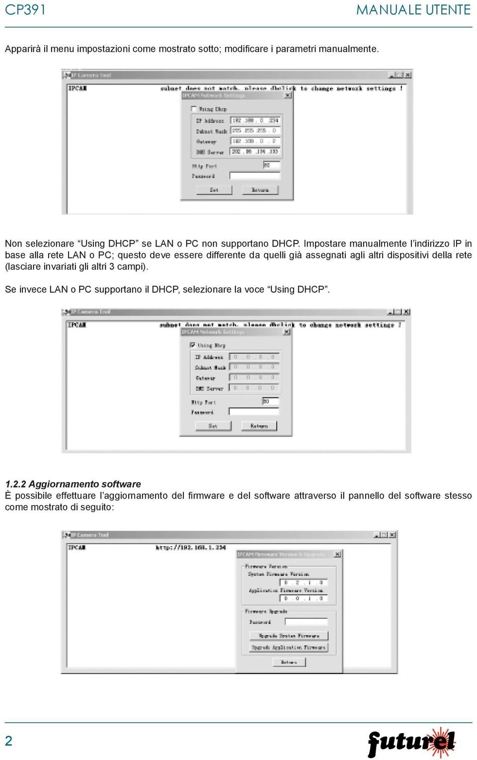 Impostare manualmente l indirizzo IP in base alla rete LAN o PC; questo deve essere differente da quelli già assegnati agli altri dispositivi della