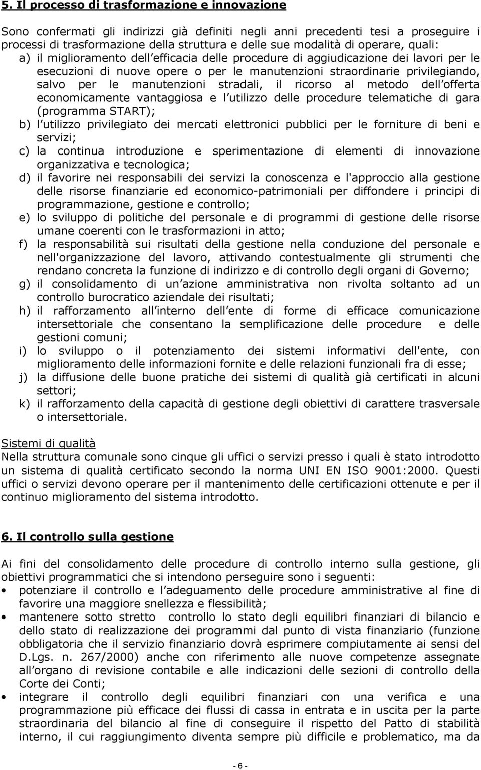 manutenzioni stradali, il ricorso al metodo dell offerta economicamente vantaggiosa e l utilizzo delle procedure telematiche di gara (programma START); b) l utilizzo privilegiato dei mercati