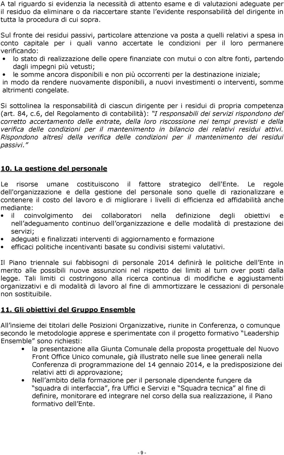 Sul fronte dei residui passivi, particolare attenzione va posta a quelli relativi a spesa in conto capitale per i quali vanno accertate le condizioni per il loro permanere verificando: lo stato di