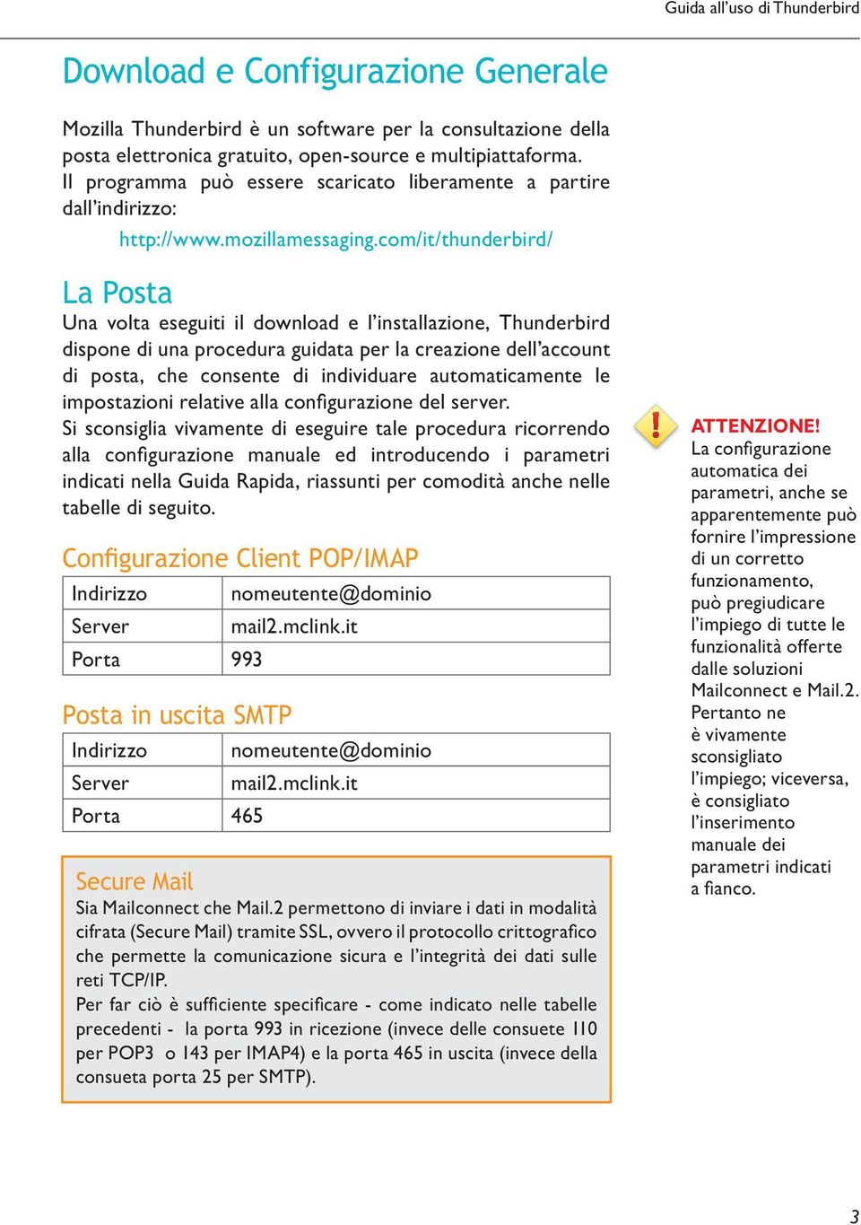 com/it/thunderbird/ La Posta Una volta eseguiti il download e l installazione, Thunderbird dispone di una procedura guidata per la creazione dell account di posta, che consente di individuare