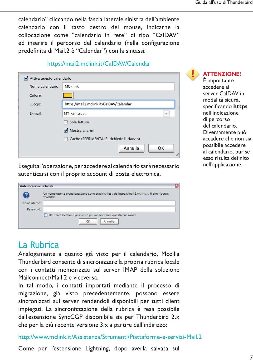 it/caldav/calendar Eseguita l operazione, per accedere al calendario sarà necessario autenticarsi con il proprio account di posta elettronica. ATTENZIONE!