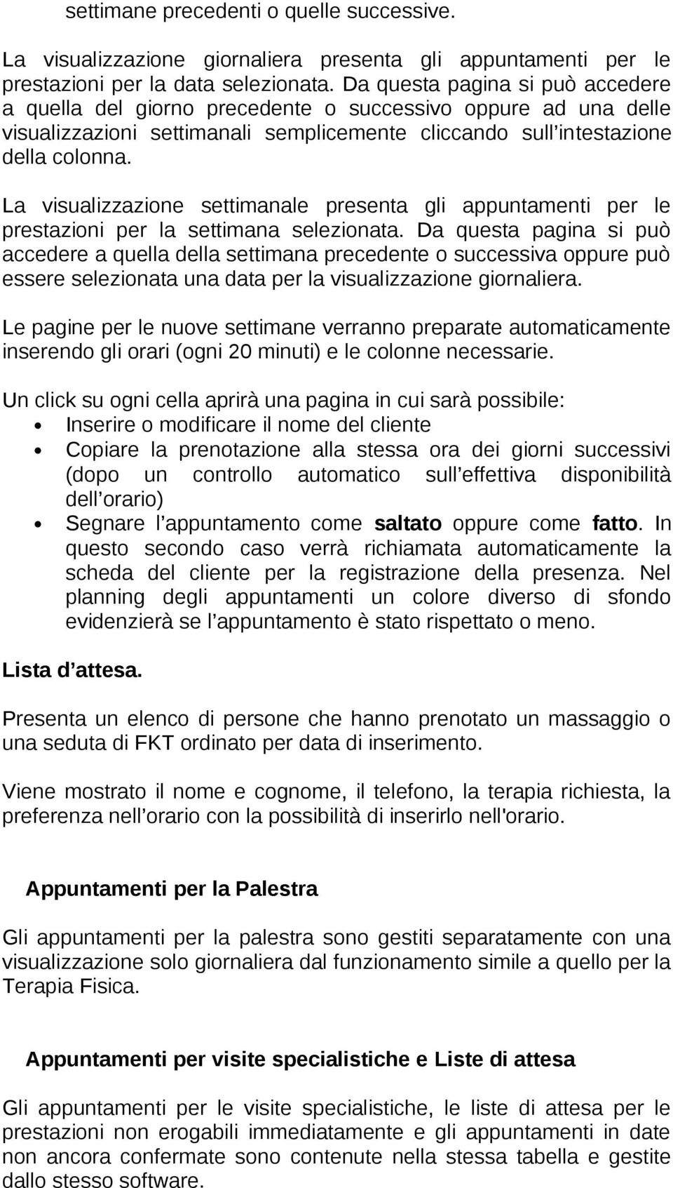 La visualizzazione settimanale presenta gli appuntamenti per le prestazioni per la settimana selezionata.