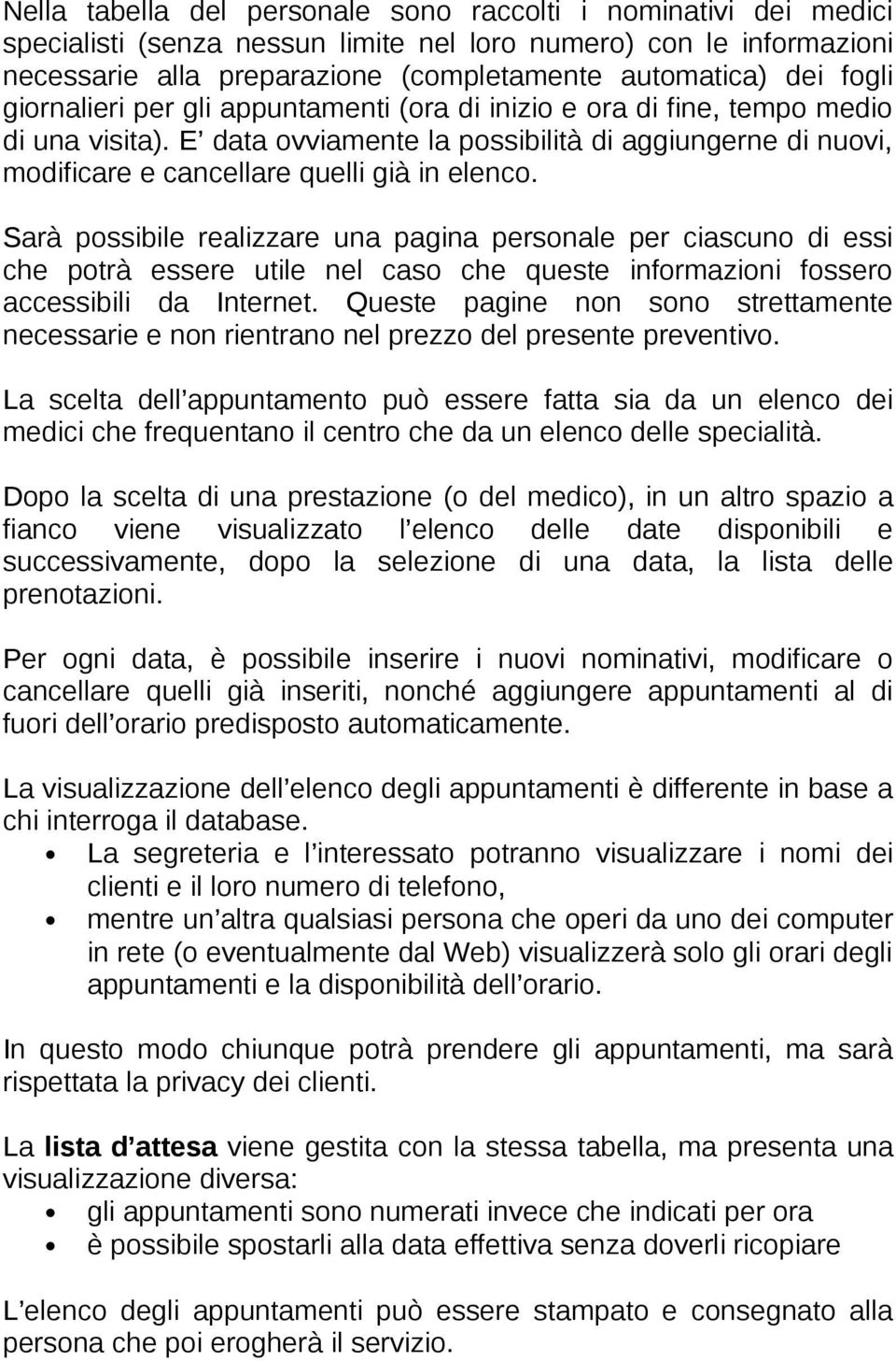 Sarà possibile realizzare una pagina personale per ciascuno di essi che potrà essere utile nel caso che queste informazioni fossero accessibili da Internet.