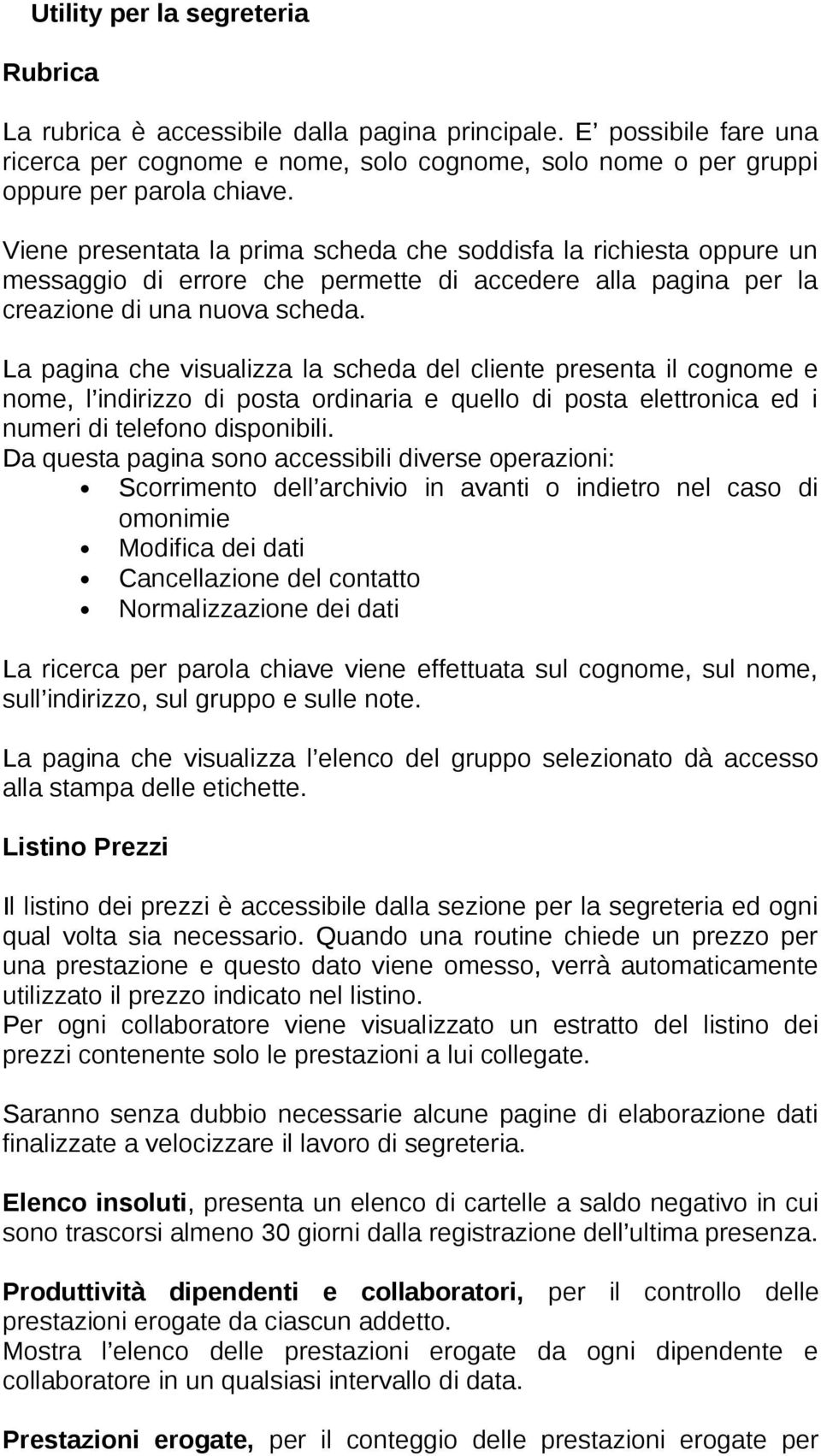 La pagina che visualizza la scheda del cliente presenta il cognome e nome, l indirizzo di posta ordinaria e quello di posta elettronica ed i numeri di telefono disponibili.