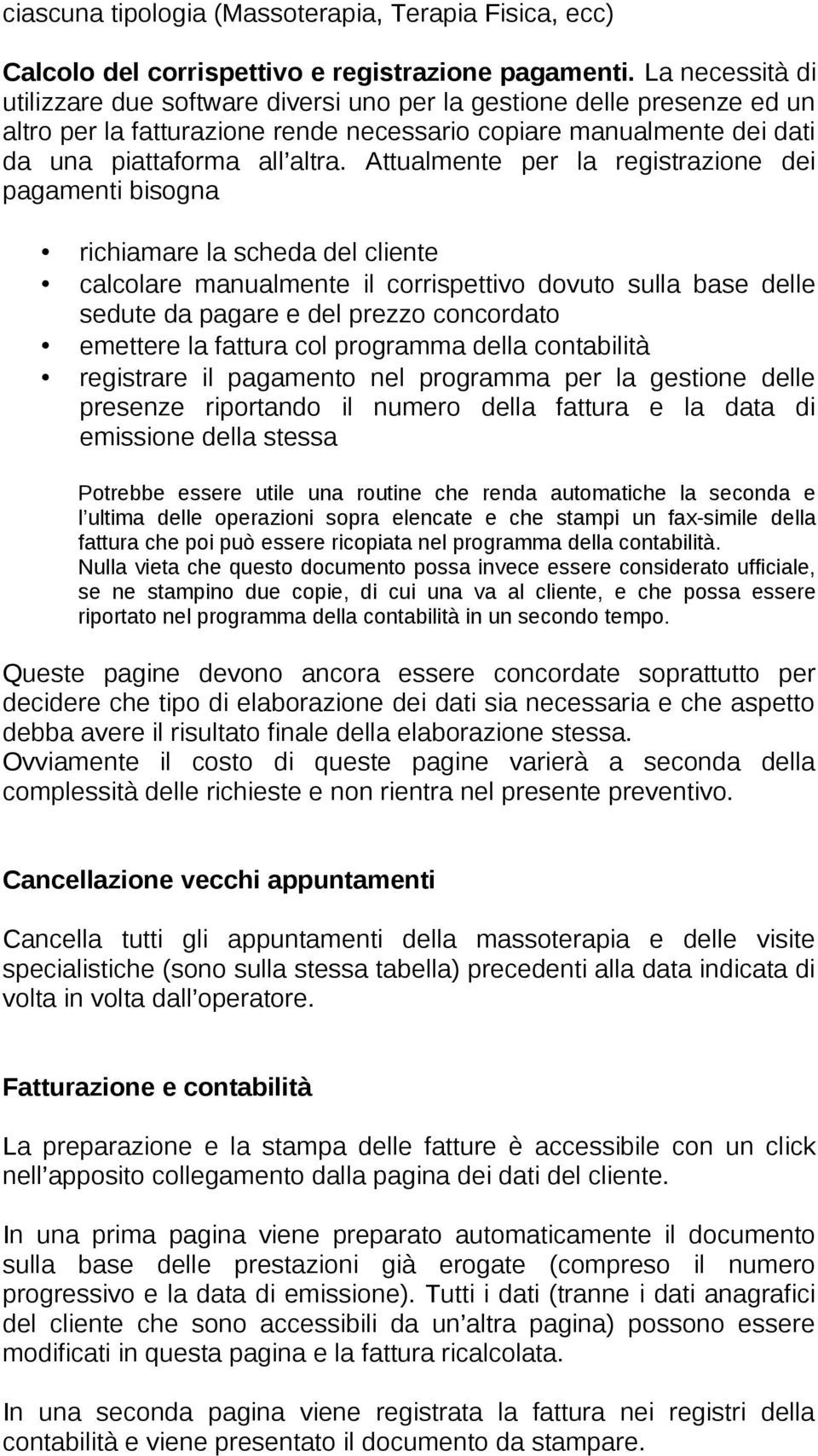 Attualmente per la registrazione dei pagamenti bisogna richiamare la scheda del cliente calcolare manualmente il corrispettivo dovuto sulla base delle sedute da pagare e del prezzo concordato