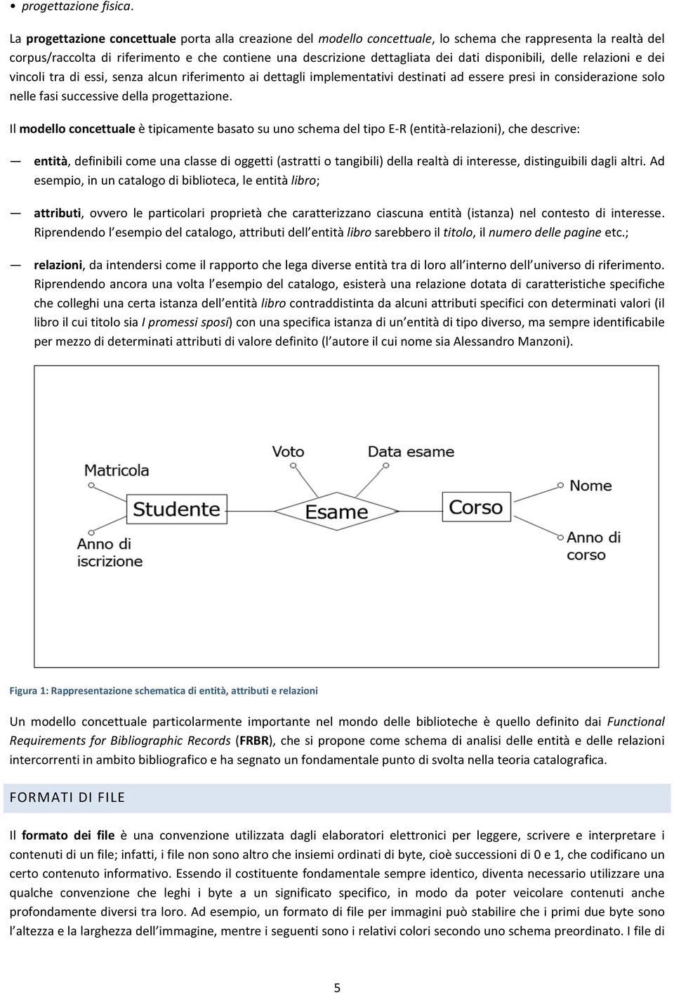 disponibili, delle relazioni e dei vincoli tra di essi, senza alcun riferimento ai dettagli implementativi destinati ad essere presi in considerazione solo nelle fasi successive della progettazione.