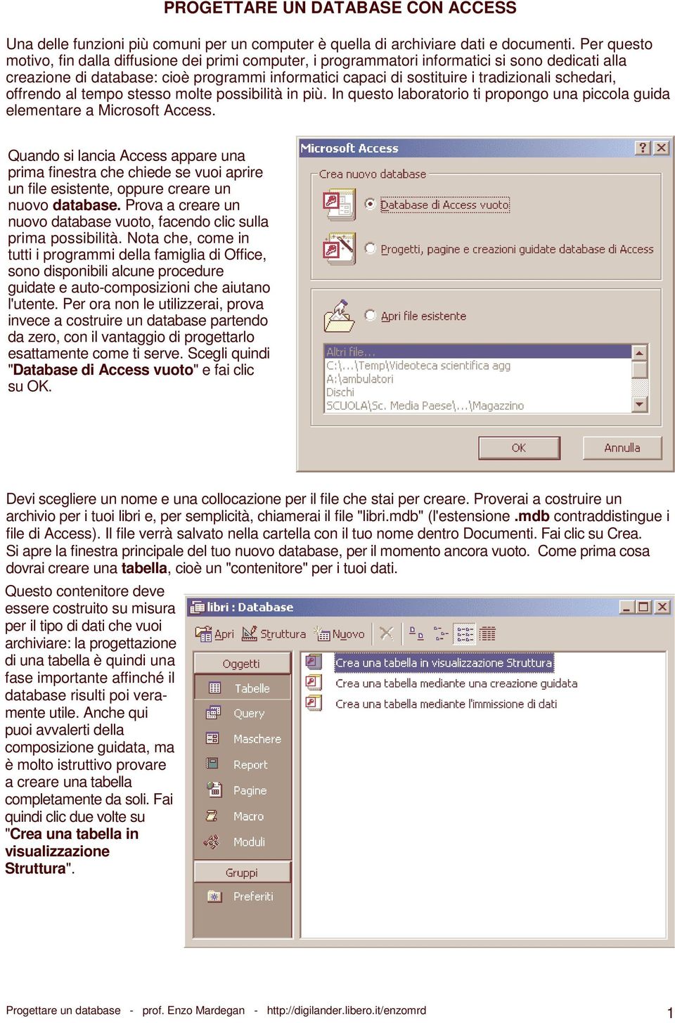 schedari, offrendo al tempo stesso molte possibilità in più. In questo laboratorio ti propongo una piccola guida elementare a Microsoft Access.