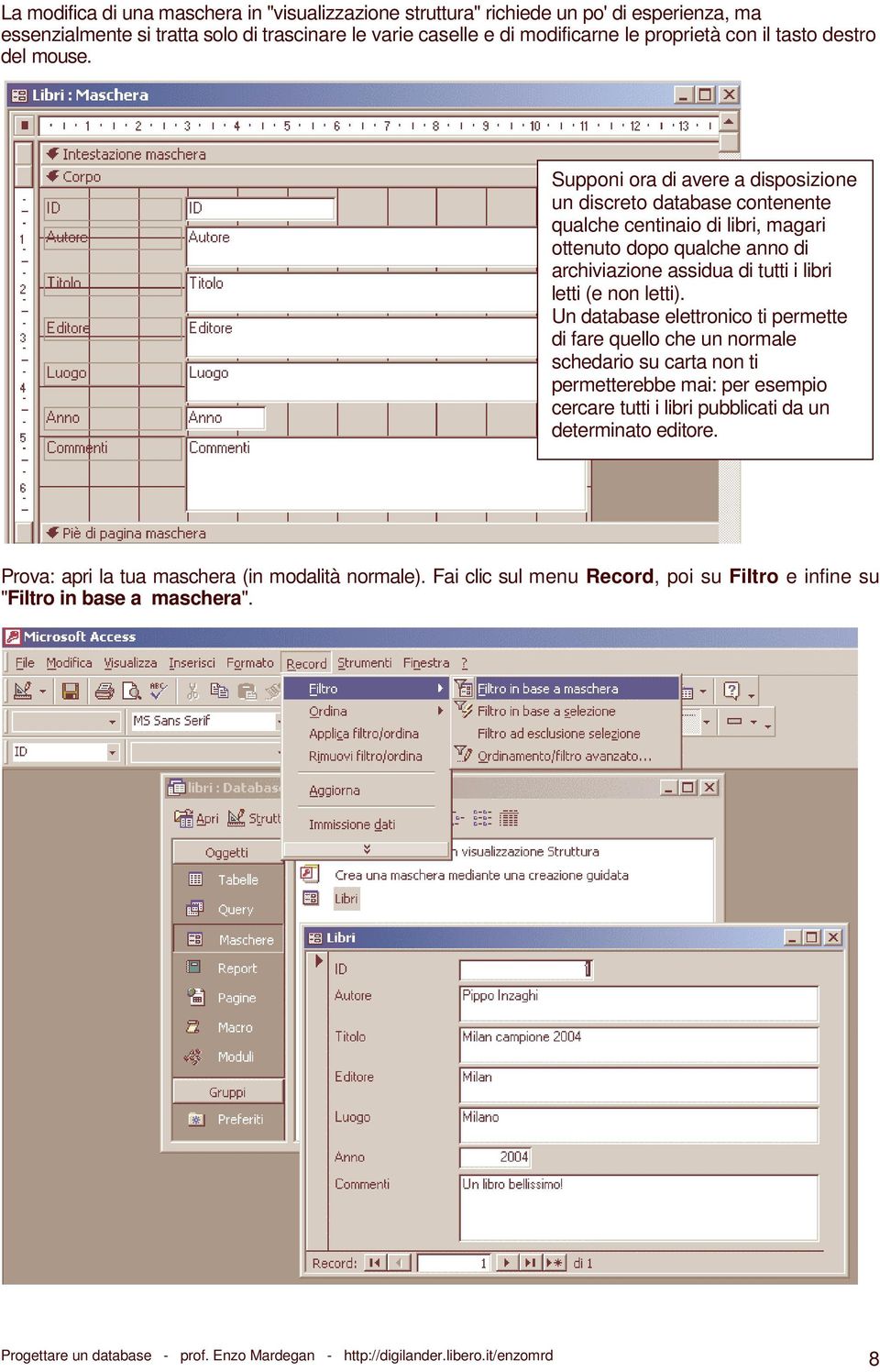 Supponi ora di avere a disposizione un discreto database contenente qualche centinaio di libri, magari ottenuto dopo qualche anno di archiviazione assidua di tutti i libri letti (e non letti).