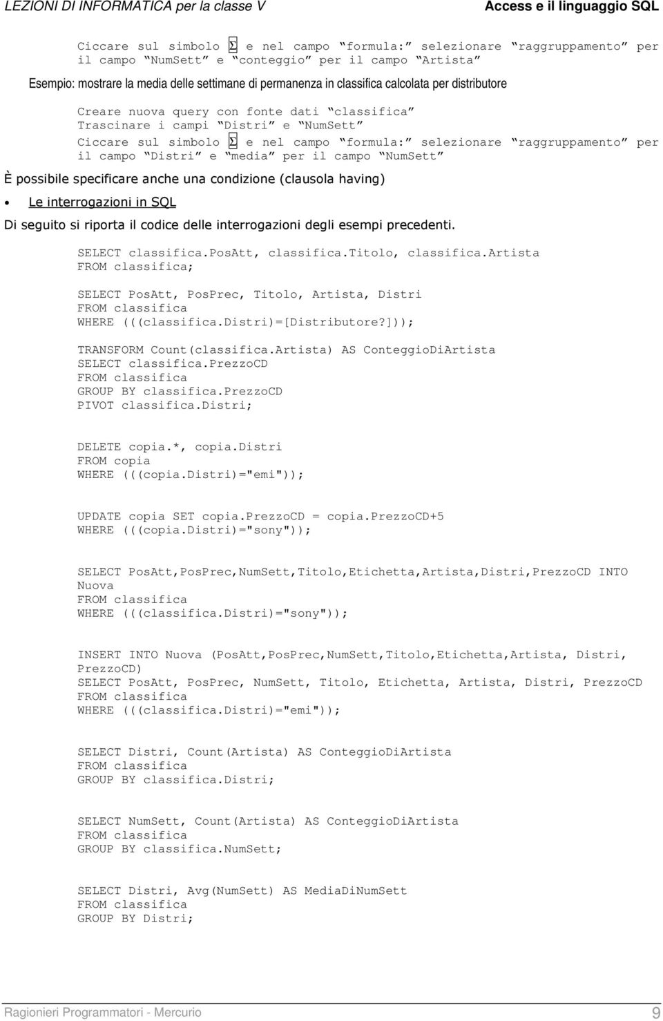 media per il campo NumSett È possibile specificare anche una condizione (clausola having) Le interrogazioni in SQL Di seguito si riporta il codice delle interrogazioni degli esempi precedenti.