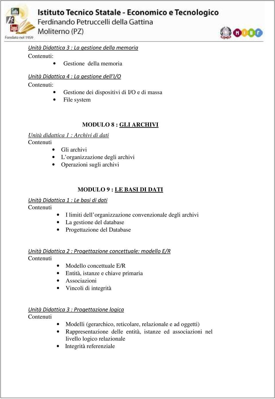 convenzionale degli archivi La gestione del database Progettazione del Database Unità Didattica 2 : Progettazione concettuale: modello E/R Modello concettuale E/R Entità, istanze e chiave primaria