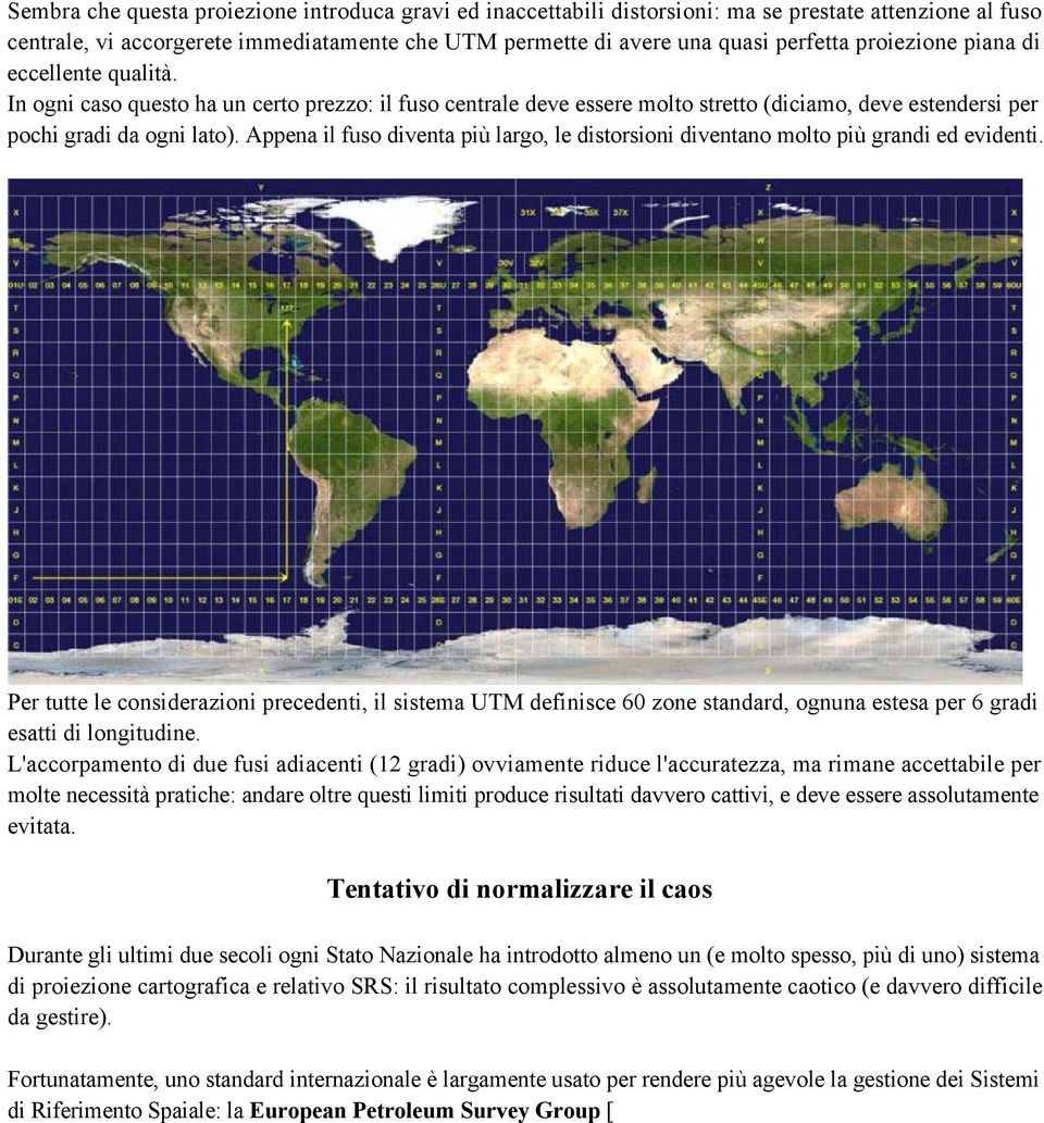 appenailfusodiventapiùlargo,ledistorsionidiventanomoltopiùgrandiedevidenti. Pertutteleconsiderazioniprecedenti,ilsistemaUTMdefinisce60zonestandard,ognunaestesaper6gradi esattidilongitudine.