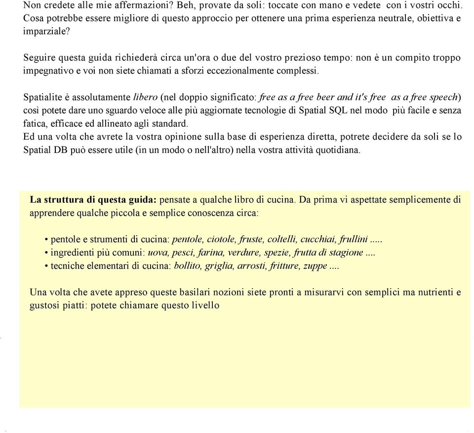 Seguirequestaguidarichiederàcircaun'oraoduedelvostropreziosotempo:nonèuncompitotroppo impegnativoevoinonsietechiamatiasforzieccezionalmentecomplessi.