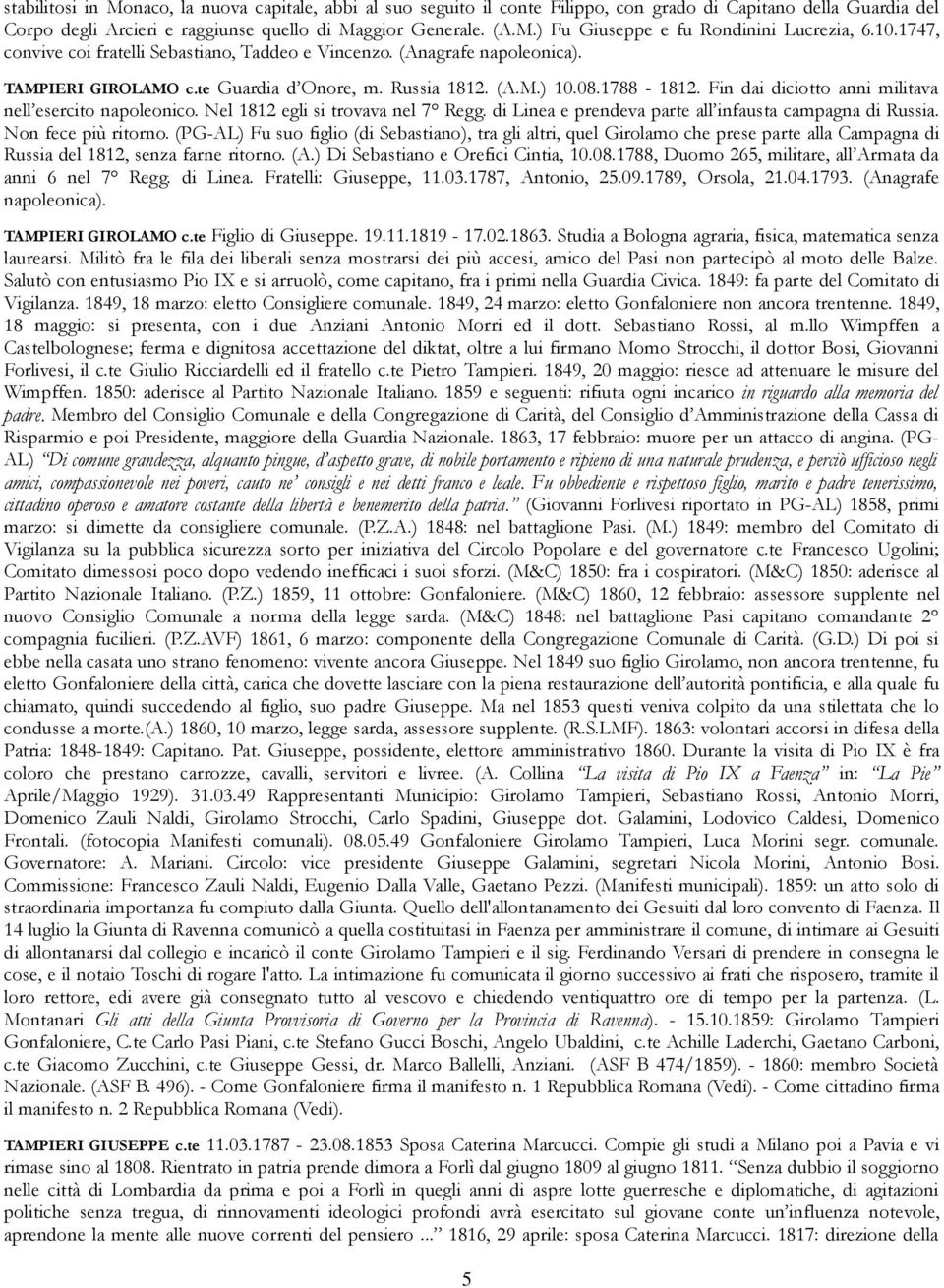 Fin dai diciotto anni militava nell esercito napoleonico. Nel 1812 egli si trovava nel 7 Regg. di Linea e prendeva parte all infausta campagna di Russia. Non fece più ritorno.