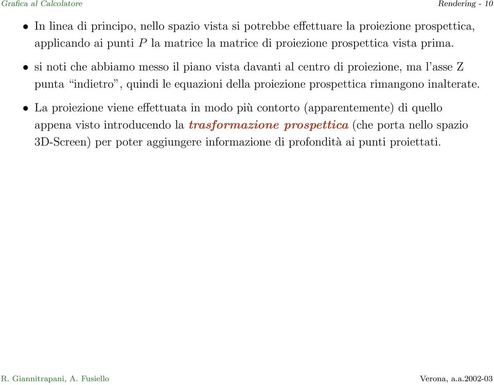 si noti che abbiamo messo il piano vista davanti al centro di proiezione, ma l asse Z punta indietro, quindi le equazioni della proiezione prospettica