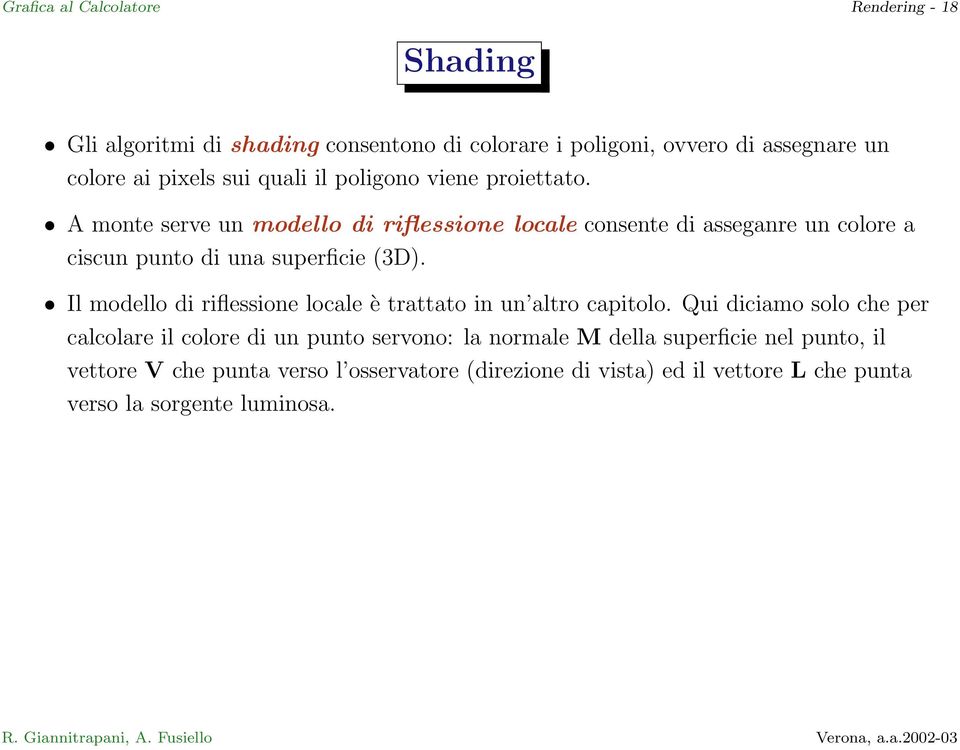A monte serve un modello di riflessione locale consente di asseganre un colore a ciscun punto di una superficie (3D).