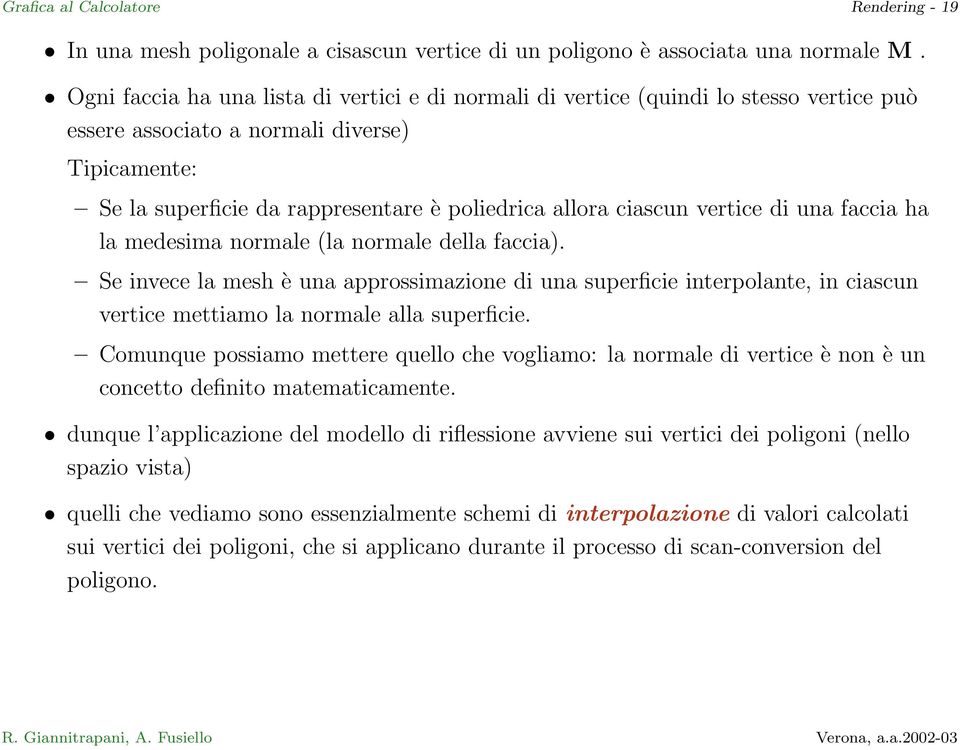 ciascun vertice di una faccia ha la medesima normale (la normale della faccia).