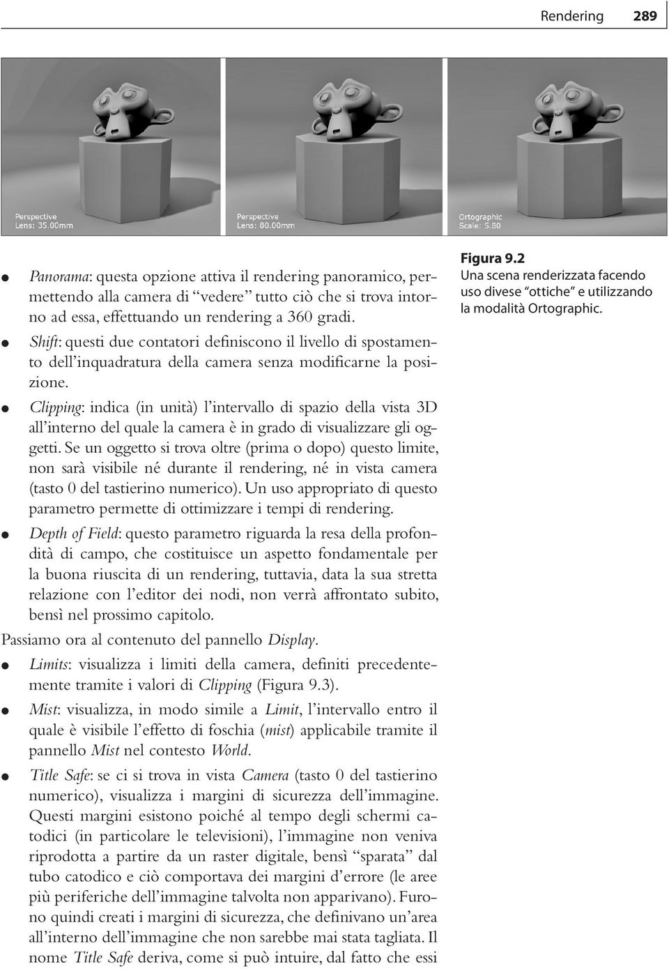 Clipping: indica (in unità) l intervallo di spazio della vista 3D all interno del quale la camera è in grado di visualizzare gli oggetti.