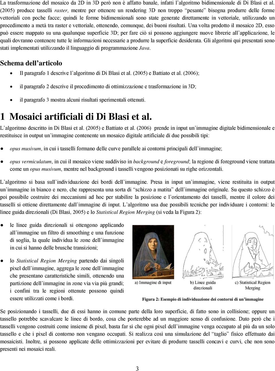 direttamente in vettoriale, utilizzando un procedimento a metà tra raster e vettoriale, ottenendo, comunque, dei buoni risultati.