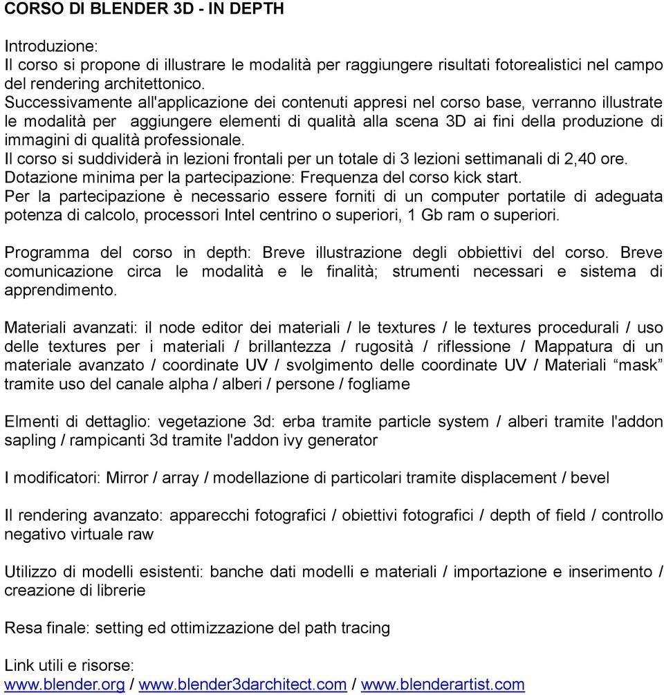 professionale. Il corso si suddividerà in lezioni frontali per un totale di 3 lezioni settimanali di 2,40 ore. Dotazione minima per la partecipazione: Frequenza del corso kick start.