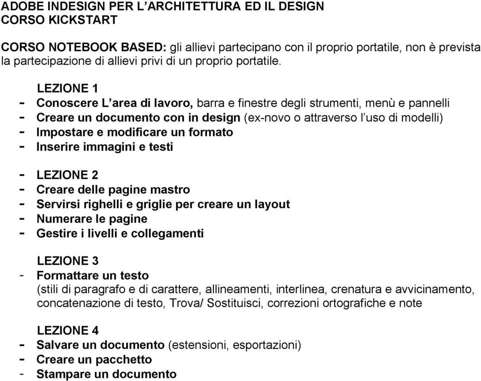 LEZIONE 1 - Conoscere L area di lavoro, barra e finestre degli strumenti, menù e pannelli - Creare un documento con in design (ex-novo o attraverso l uso di modelli) - Impostare e modificare un