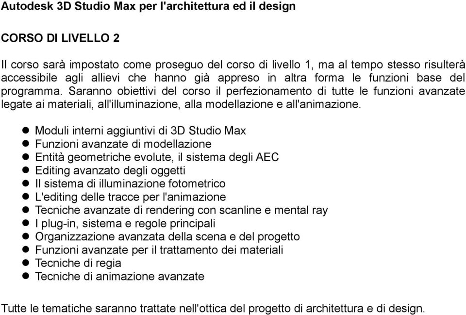 Saranno obiettivi del corso il perfezionamento di tutte le funzioni avanzate legate ai materiali, all'illuminazione, alla modellazione e all'animazione.