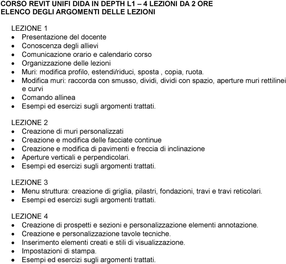 Modifica muri: raccorda con smusso, dividi, dividi con spazio, aperture muri rettilinei e curvi Comando allinea Esempi ed esercizi sugli argomenti trattati.