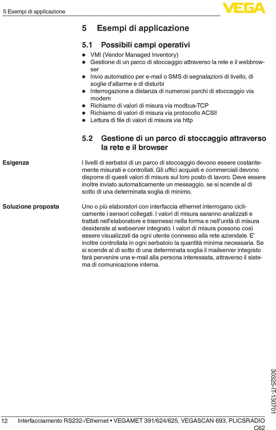 soglie d'allarme e di disturbi Interrogazione a distanza di numerosi parchi di stoccaggio via modem Richiamo di valori di misura via modbus-tcp Richiamo di valori di misura via protocollo ACSII