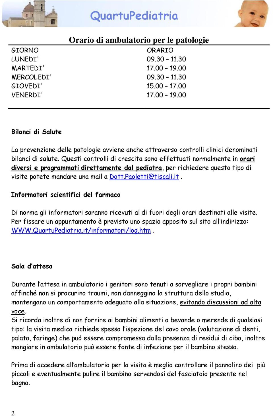 Questi controlli di crescita sono effettuati normalmente in orari diversi e programmati direttamente dal pediatra, per richiedere questo tipo di visite potete mandare una mail a Dott.Paoletti@tiscali.