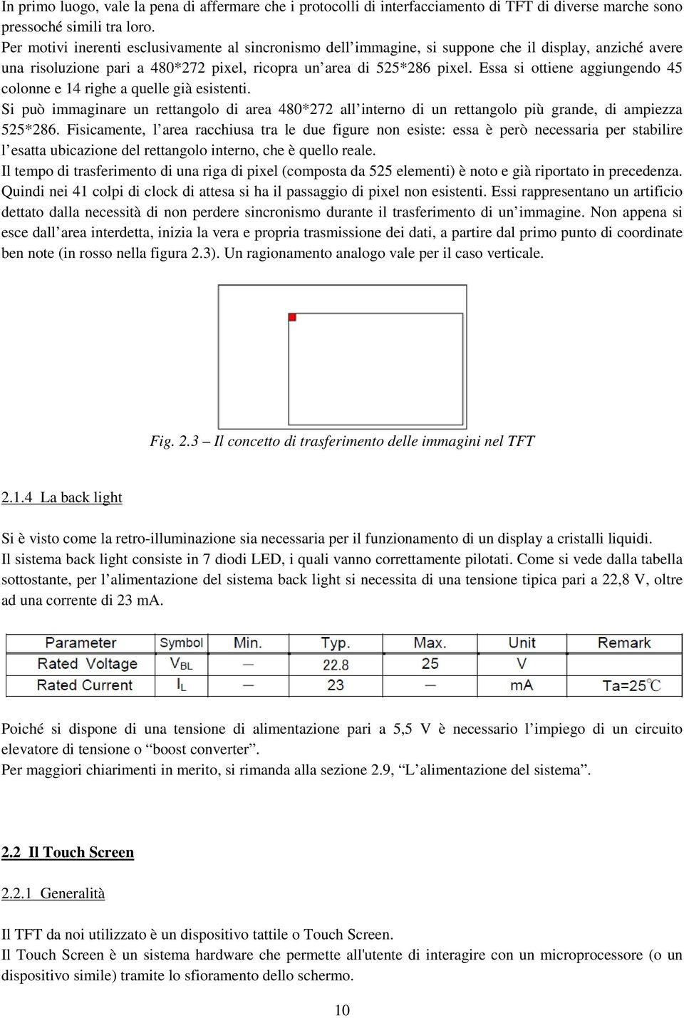 Essa si ottiene aggiungendo 45 colonne e 14 righe a quelle già esistenti. Si può immaginare un rettangolo di area 480*272 all interno di un rettangolo più grande, di ampiezza 525*286.