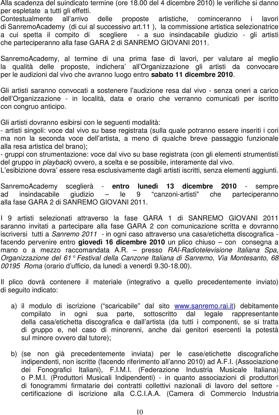 11 ), la commissione artistica selezionatrice a cui spetta il compito di scegliere - a suo insindacabile giudizio - gli artisti che parteciperanno alla fase GARA 2 di SANREMO GIOVANI 2011.