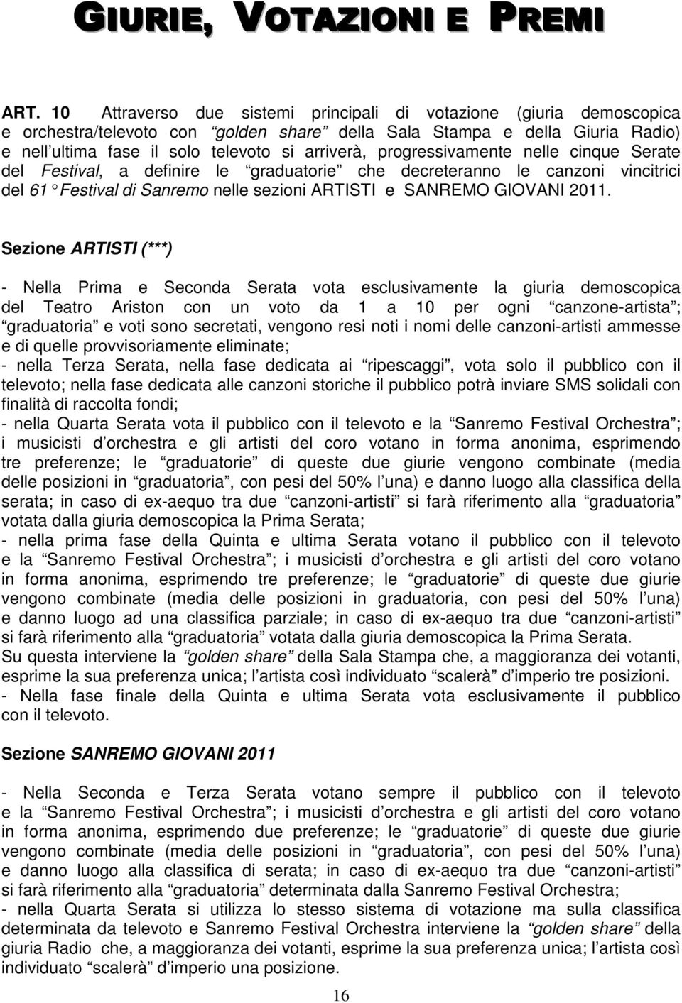 progressivamente nelle cinque Serate del Festival, a definire le graduatorie che decreteranno le canzoni vincitrici del 61 Festival di Sanremo nelle sezioni ARTISTI e SANREMO GIOVANI 2011.