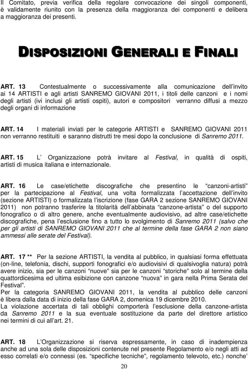 13 Contestualmente o successivamente alla comunicazione dell invito ai 14 ARTISTI e agli artisti SANREMO GIOVANI 2011, i titoli delle canzoni e i nomi degli artisti (ivi inclusi gli artisti ospiti),