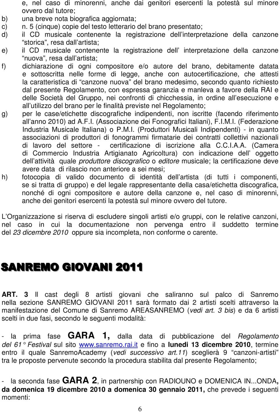 la registrazione dell interpretazione della canzone nuova, resa dall artista; f) dichiarazione di ogni compositore e/o autore del brano, debitamente datata e sottoscritta nelle forme di legge, anche