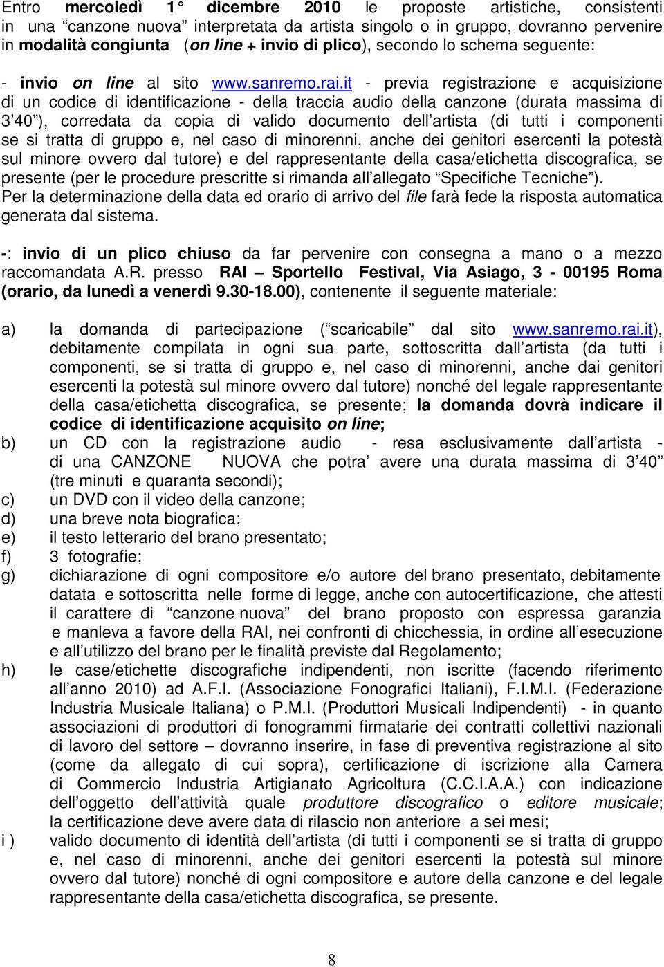 it - previa registrazione e acquisizione di un codice di identificazione - della traccia audio della canzone (durata massima di 3 40 ), corredata da copia di valido documento dell artista (di tutti i