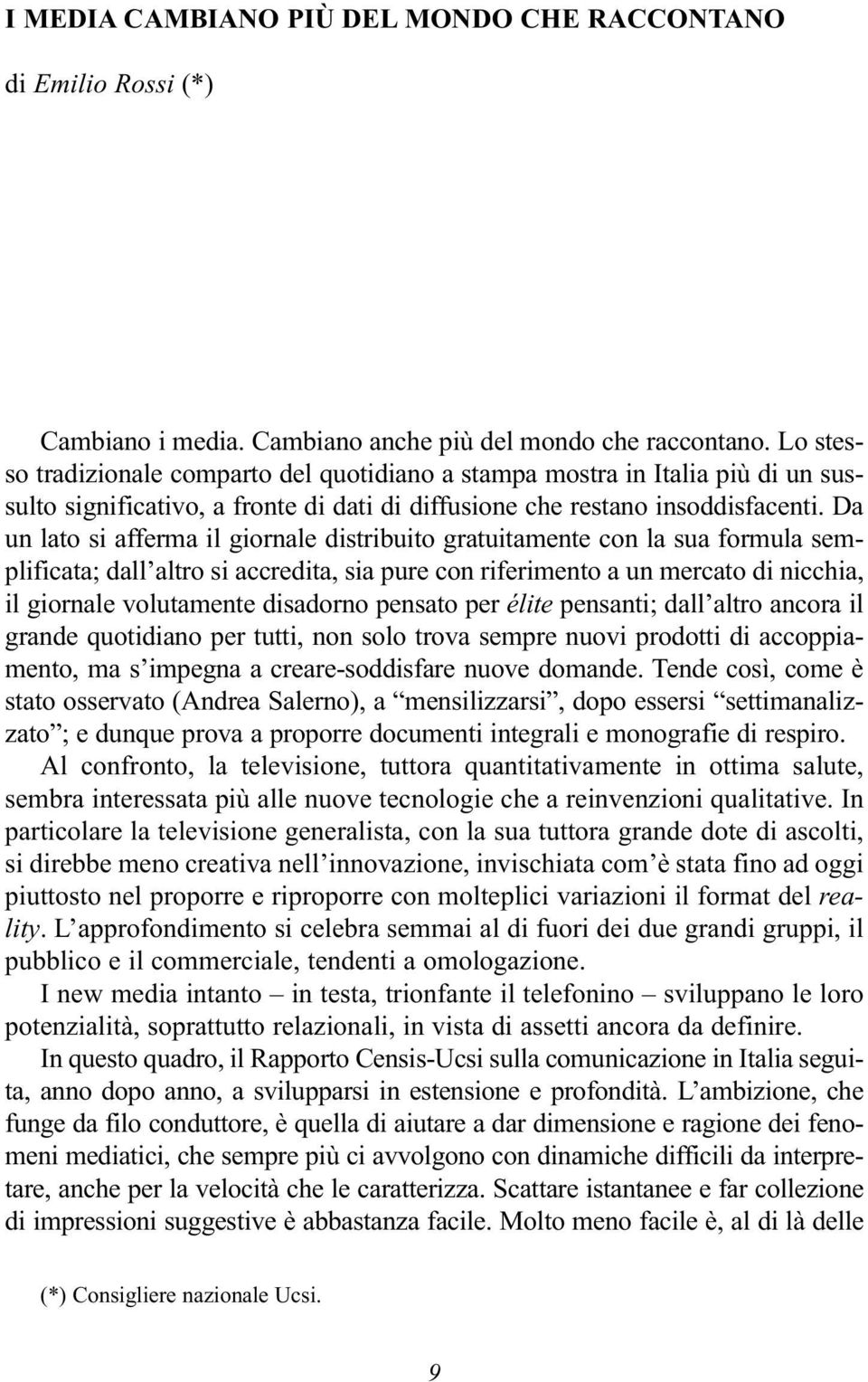 Da un lato si afferma il giornale distribuito gratuitamente con la sua formula semplificata; dall altro si accredita, sia pure con riferimento a un mercato di nicchia, il giornale volutamente