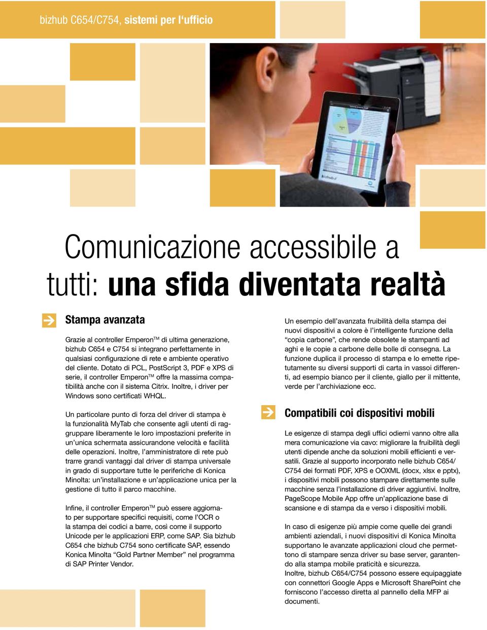 Dotato di PCL, PostScript 3, PDF e XPS di serie, il controller Emperon TM offre la massima compatibilità anche con il sistema Citrix. Inoltre, i driver per Windows sono certificati WHQL.