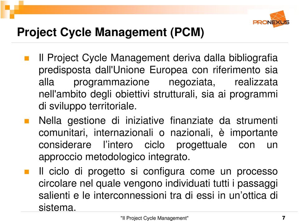 Nella gestione di iniziative finanziate da strumenti comunitari, internazionali o nazionali, è importante considerare l intero ciclo progettuale con un approccio