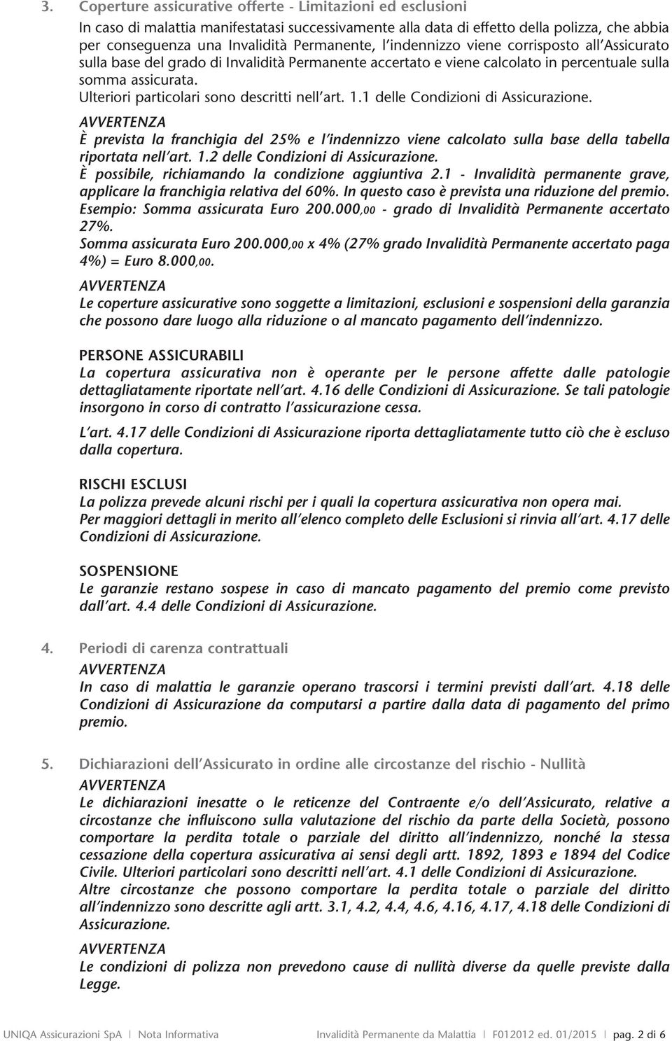 Ulteriori particolari sono descritti nell art. 1.1 delle Condizioni di Assicurazione.