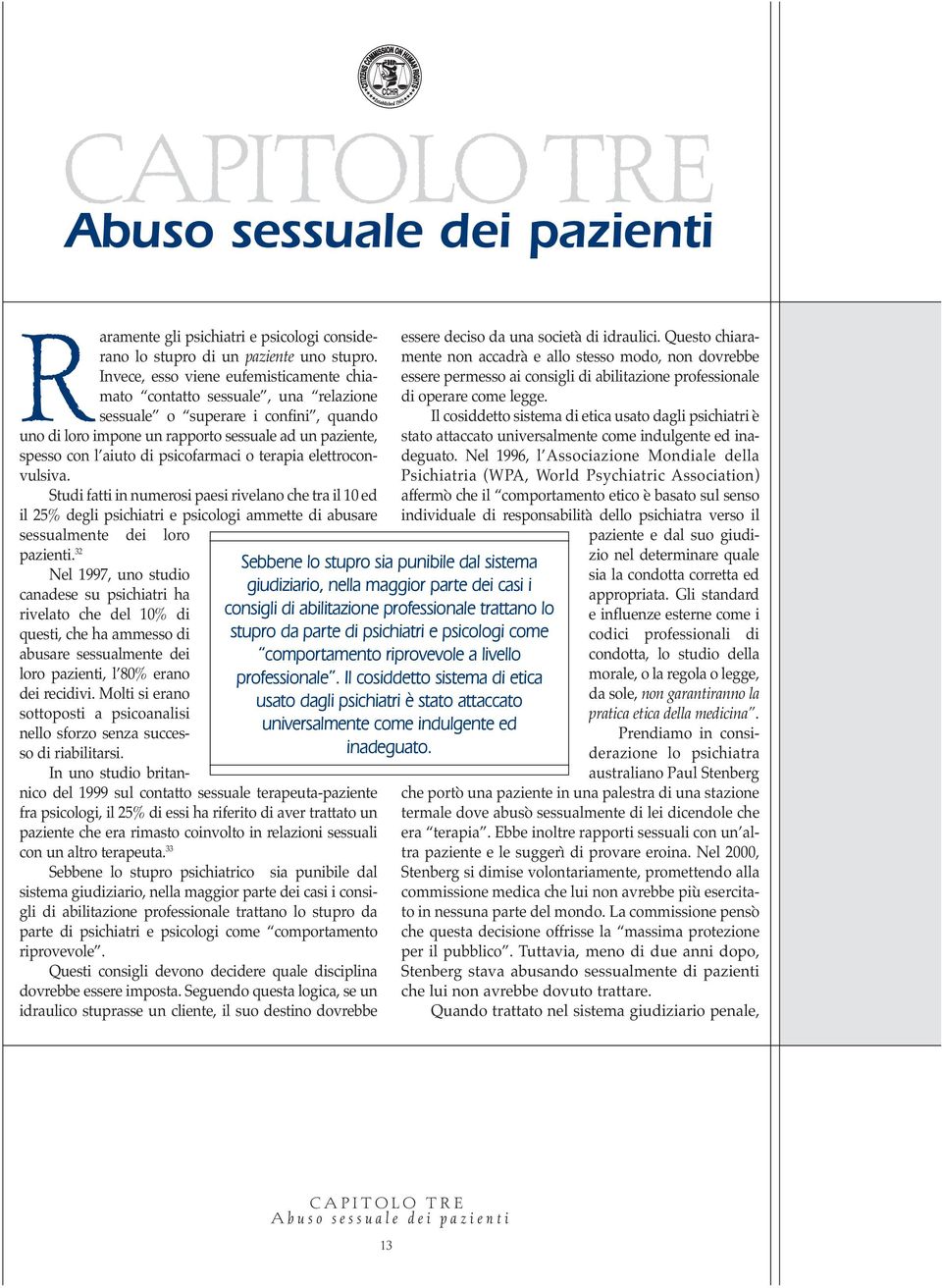 psicofarmaci o terapia elettroconvulsiva. Studi fatti in numerosi paesi rivelano che tra il 10 ed il 25% degli psichiatri e psicologi ammette di abusare sessualmente dei loro pazienti.