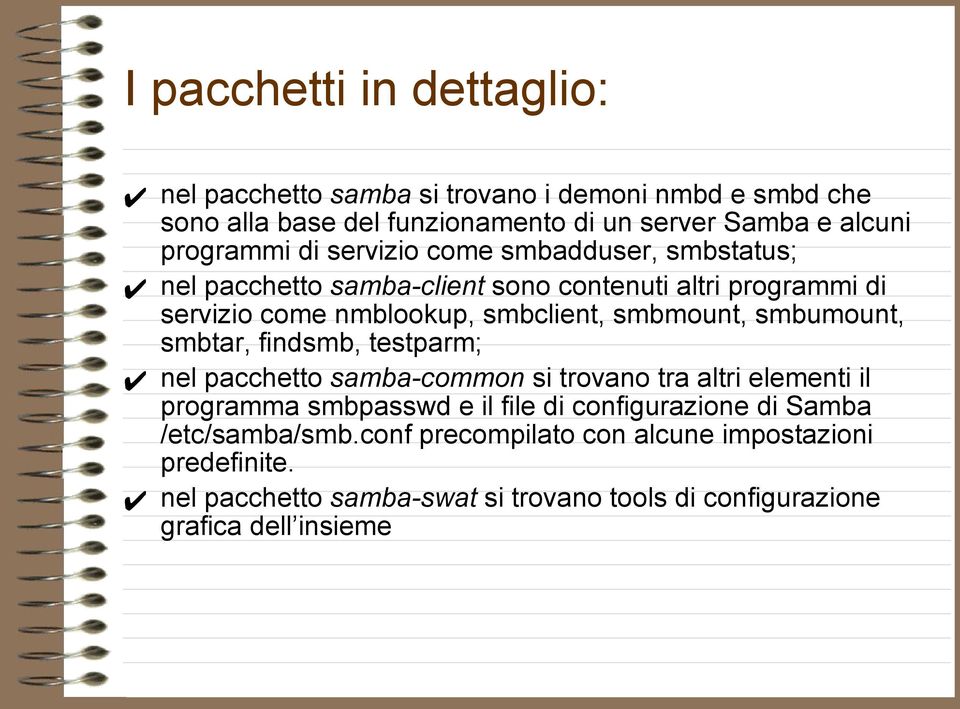 smbmount, smbumount, smbtar, findsmb, testparm; nel pacchetto samba-common si trovano tra altri elementi il programma smbpasswd e il file di