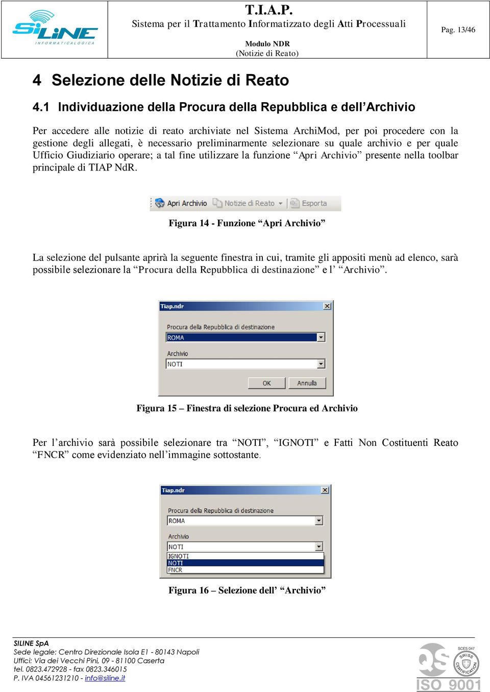 preliminarmente selezionare su quale archivio e per quale Ufficio Giudiziario operare; a tal fine utilizzare la funzione Apri Archivio presente nella toolbar principale di TIAP NdR.