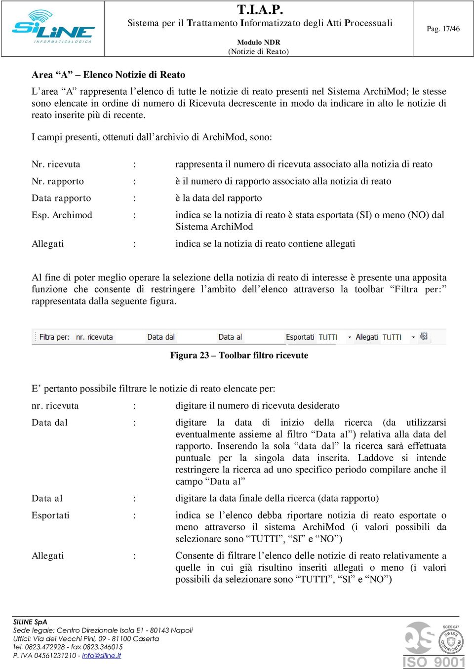 ricevuta : rappresenta il numero di ricevuta associato alla notizia di reato Nr. rapporto : è il numero di rapporto associato alla notizia di reato Data rapporto : è la data del rapporto Esp.