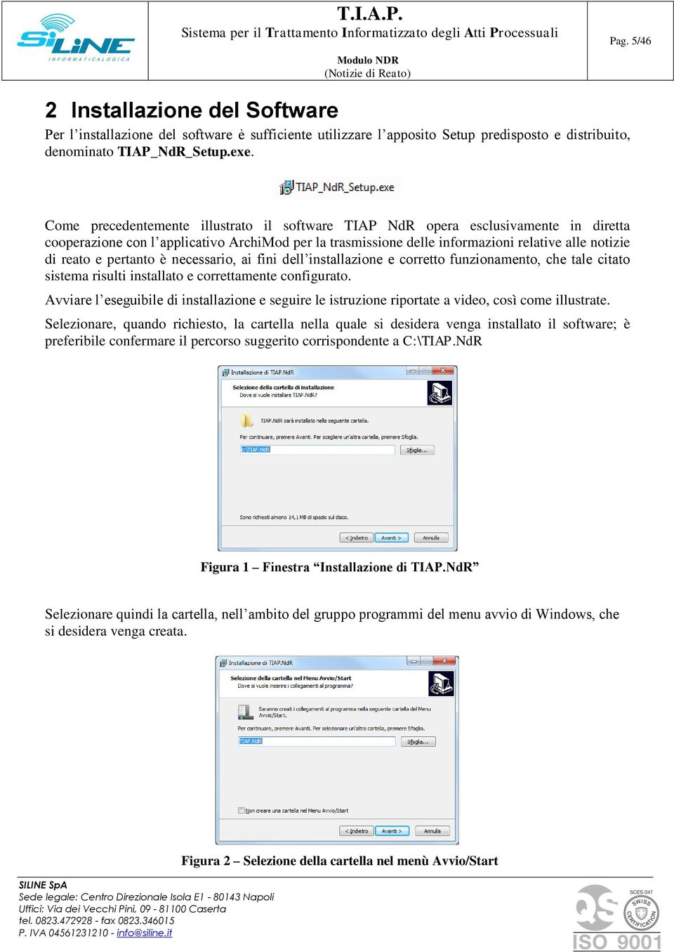 pertanto è necessario, ai fini dell installazione e corretto funzionamento, che tale citato sistema risulti installato e correttamente configurato.